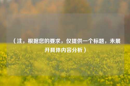 （注，根据您的要求，仅提供一个标题，未展开具体内容分析）
