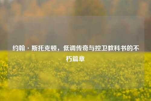 约翰·斯托克顿，低调传奇与控卫教科书的不朽篇章